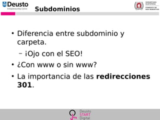 Subdominios
●
Diferencia entre subdominio y
carpeta.
– ¡Ojo con el SEO!
●
¿Con www o sin www?
●
La importancia de las redirecciones
301.
 