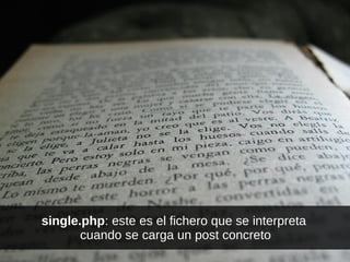 single.php: este es el fichero que se interpreta
cuando se carga un post concreto
 