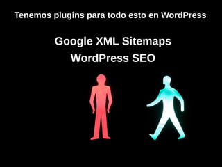 Tenemos plugins para todo esto en WordPress
●
Google XML Sitemaps
●
WordPress SEO
 