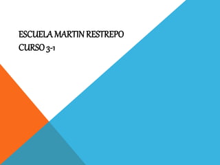 ESCUELA MARTIN RESTREPO 
CURSO 3-1 
 