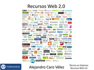Recursos Web 2.0
Técnica en Sistemas
Recursos Web 2.0Alejandro Caro Vélez
 