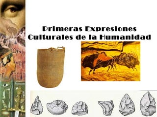 Primeras Expresiones
Culturales de la Humanidad
 