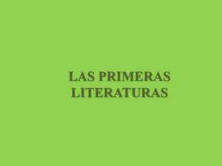 LAS PRIMERAS
LITERATURAS
 