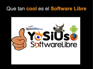 Que tan cool es el Software Libre
 