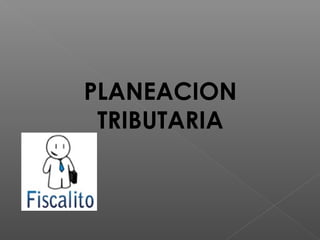 PLANEACION
 TRIBUTARIA
 