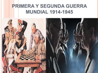 PRIMERA Y SEGUNDA GUERRA
MUNDIAL 1914-1945
 