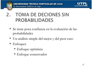 Se tiene poca confianza en la evaluación de las probabilidades  Un análisis simple del mejor y del peor caso Enfoques Enfoque optimista Enfoque conservador 
