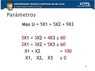   Max U =  5 X1 +  5 X2 +  9 X3 5 X1 +  3 X2 +  4 X3  ≤  60 2 X1 +  3 X2 +  5 X3  ≥   60   X1 + X2  =  100 X1,  X2,  X3  ≥   0 