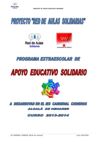 PROYECTO DE APOYO EDUCATIVO SOLIDARIO
IES CARDENAL CISNEROS (Alcalá de Henares) Curso 2013-2014
 
