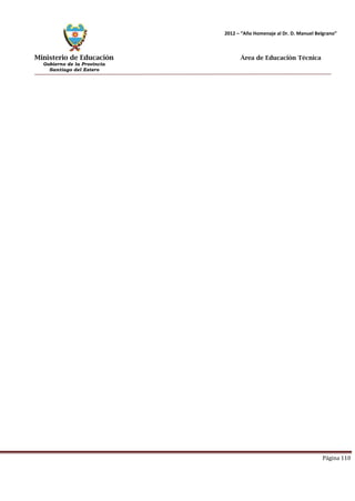 Ministerio de Educación 
Gobierno de la Provincia 
Santiago del Estero 
Página 110 
2012 – “Año Homenaje al Dr. D. Manuel Belgrano” 
Área de Educación Técnica 
 