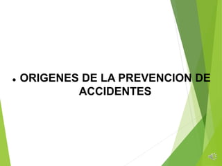  ORIGENES DE LA PREVENCION DE
ACCIDENTES
 