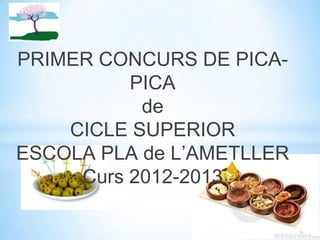 PRIMER CONCURS DE PICA-
          PICA
           de
    CICLE SUPERIOR
ESCOLA PLA de L’AMETLLER
     Curs 2012-2013
 