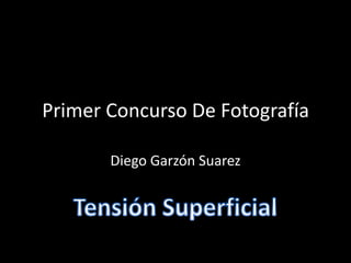 Primer Concurso De Fotografía
Diego Garzón Suarez
 
