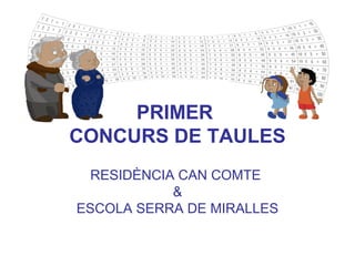 PRIMER
CONCURS DE TAULES
RESIDÈNCIA CAN COMTE
&
ESCOLA SERRA DE MIRALLES
 