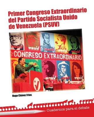 Hugo Chávez Frías
Primer Congreso Extraordinario
del Partido Socialista Unido
de Venezuela (PSUV)
 