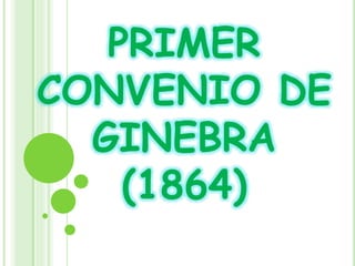 PRIMER
CONVENIO DE
GINEBRA
(1864)
 