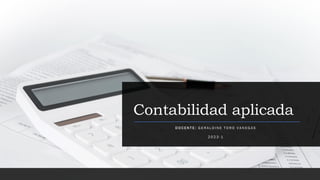 Contabilidad aplicada
D O C E N T E : G E R A L D I N E T O R O V A N E G A S
2 0 2 3 - 1
 