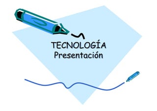 TECNOLOGÍA
 Presentación
 