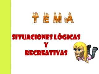 SITUACIONES LÓGICAS
         Y
    RECREATIVAS
 