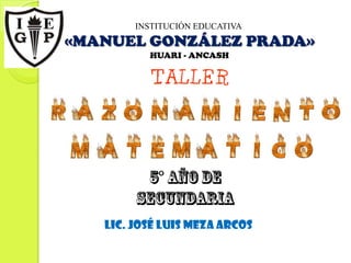 INSTITUCIÓN EDUCATIVA
«MANUEL GONZÁLEZ PRADA»
          HUARI - ANCASH




   Lic. JOSÉ LUIS MEZA ARCOS
 