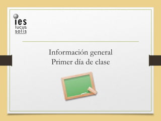 Información general
Primer día de clase
 