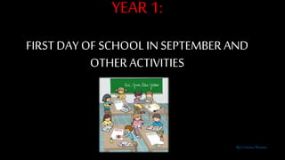 YEAR 1:
FIRST DAY OF SCHOOL IN SEPTEMBER AND
OTHER ACTIVITIES
By Cristina Álvarez
 