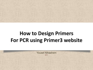 How to Design PrimersFor PCR using Primer3 website Yousef Alhashem 2011 