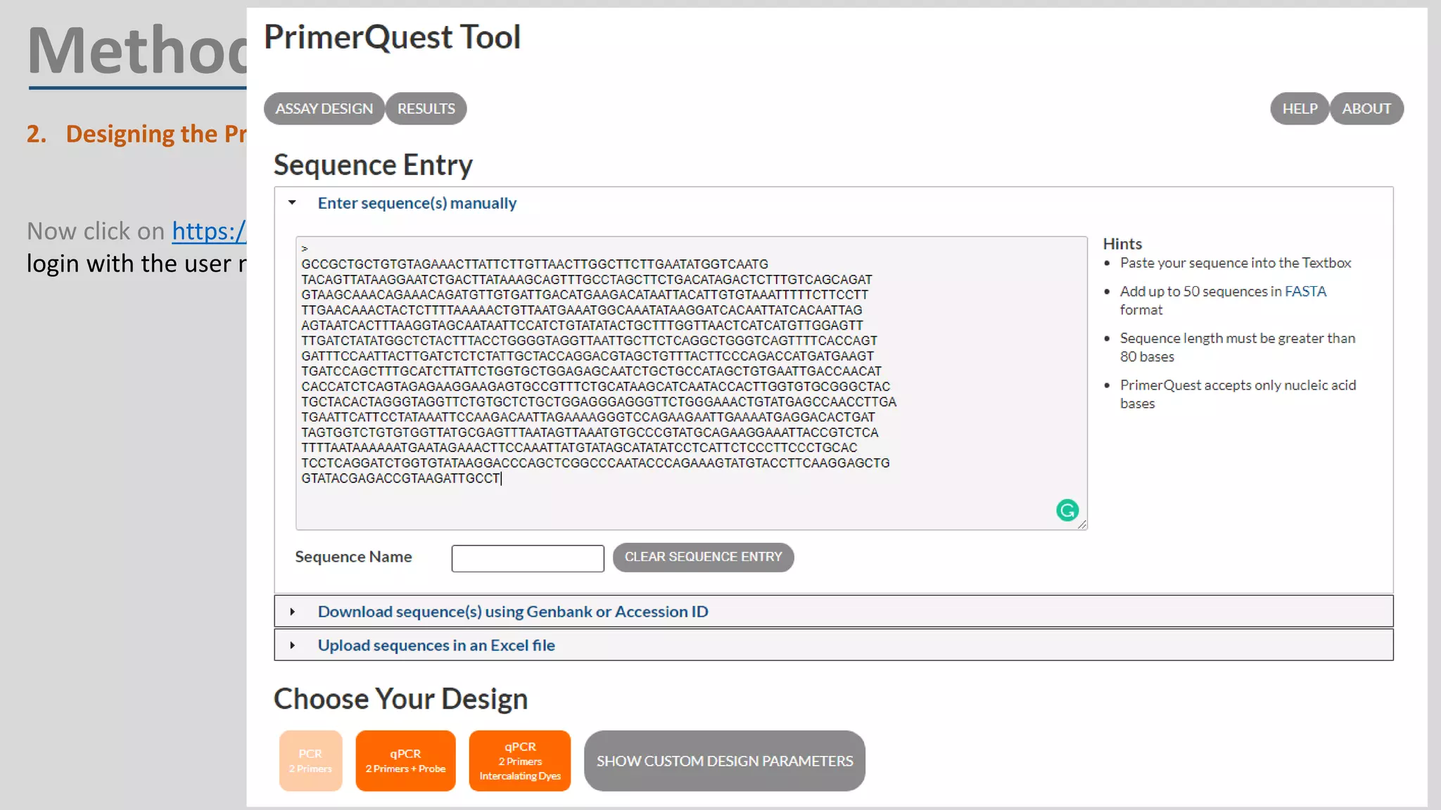 2. Designing the Primer:
a) Go to NCBI website by clicking https://www.ncbi.nlm.nih.gov/
Now click on https://www.idtdna.com/site/account/login?returnurl=%2FPrimerquest%2FHome%2FIndex and
login with the user name and password provided in the comment
Method
 