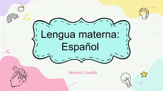 Lengua materna:
Español
Nohemi Castillo
 