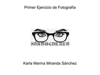 Primer Ejercicio de Fotografía Karla Marina Miranda Sánchez 