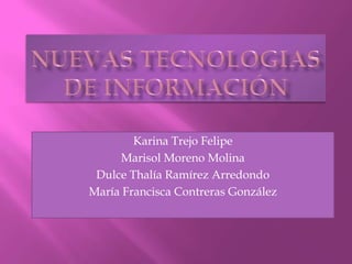 Karina Trejo Felipe
     Marisol Moreno Molina
 Dulce Thalía Ramírez Arredondo
María Francisca Contreras González
 