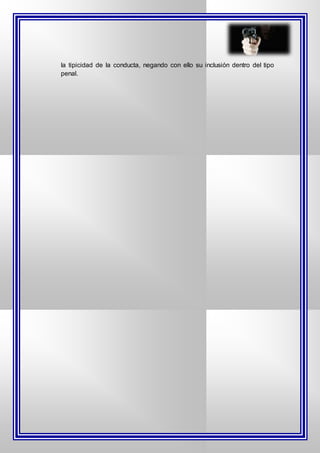 la tipicidad de la conducta, negando con ello su inclusión dentro del tipo
penal.
 