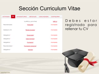 D e b e s e s t a r
registrado para
rellenar tu CV
Sección Curriculum Vitae
 