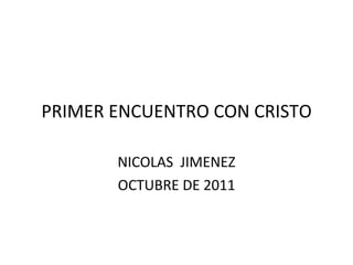 PRIMER ENCUENTRO CON CRISTO NICOLAS  JIMENEZ OCTUBRE DE 2011 