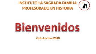 INSTITUTO LA SAGRADA FAMILIA
PROFESORADO EN HISTORIA
Ciclo Lectivo 2018
 