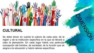 8
CULTURAL
Se debe tomar en cuenta la cultura de cada país, de la
región y de la institución específica en la que se llevará a
cabo la planeación. En cada lugar habrá una particular
concepción del hombre, de sociedad, de la función que se
asigna a la educación y habrá valores específicos.
 