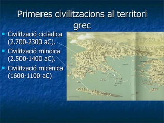 Primeres civilitzacions al territori grec ,[object Object],[object Object],[object Object]