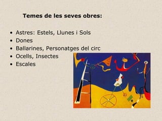 Temes de les seves obres: Astres: Estels, Llunes i Sols Dones Ballarines, Personatges del circ Ocells, Insectes Escales 