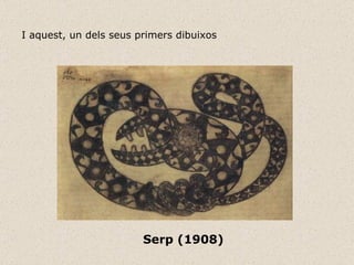 Serp (1908)  I aquest, un dels seus primers dibuixos 