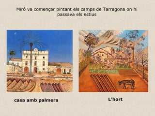 Miró va començar pintant els camps de Tarragona on hi passava els estius casa amb palmera  L’hort 