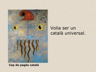 Cap de pagès català Volia ser un català universal. 
