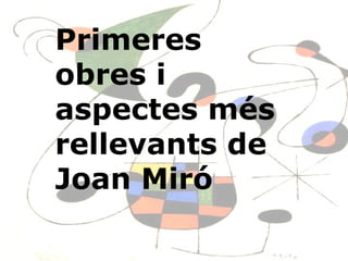 Primeres obres i aspectes més rellevants de Joan Miró  