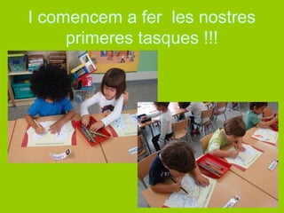 I comencem a fer les nostres 
primeres tasques !!! 
 