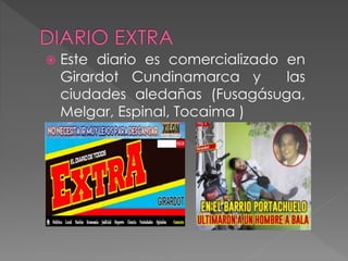  Este diario es comercializado en
Girardot Cundinamarca y las
ciudades aledañas (Fusagásuga,
Melgar, Espinal, Tocaima )
 