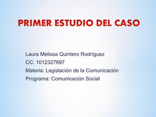 Laura Melissa Quintero Rodríguez
CC: 1012327697
Materia: Legislación de la Comunicación
Programa: Comunicación Social
 