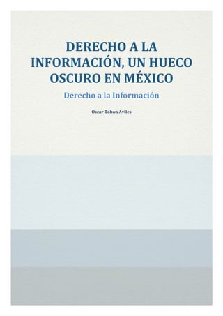 DERECHO A LA
INFORMACIÓN, UN HUECO
   OSCURO EN MÉXICO
    Derecho a la Información
           Oscar Tobon Aviles
 
