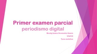 Primer examen parcial
periodismo digital
Wendy Jazmín Hernández Gómez
246932
Turno matutino

 
