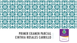 PRIMER EXAMEN PARCIAL
CINTHIA ROSALES CARRILLO

 