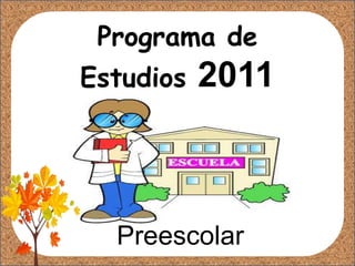 Programa de
Estudios 2011
Preescolar
 