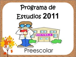 Programa de
Estudios 2011
Preescolar
 